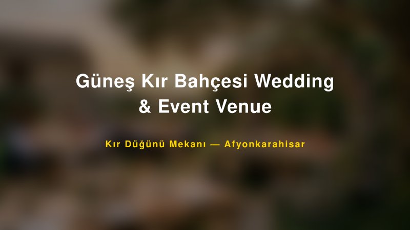 Güneş Kır Bahçesi Wedding & Event Venue Afyonkarahisar Kır Düğünü Mekanı