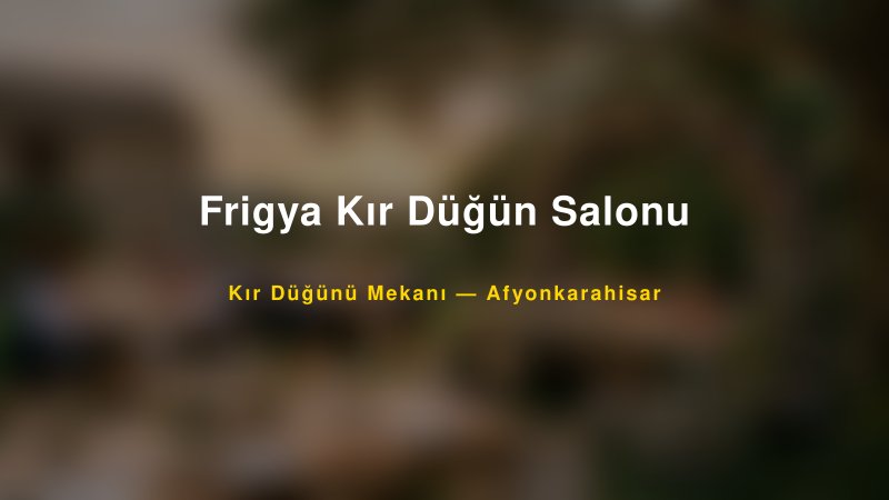 Frigya Kır Düğün Salonu Afyonkarahisar Kır Düğünü Mekanı