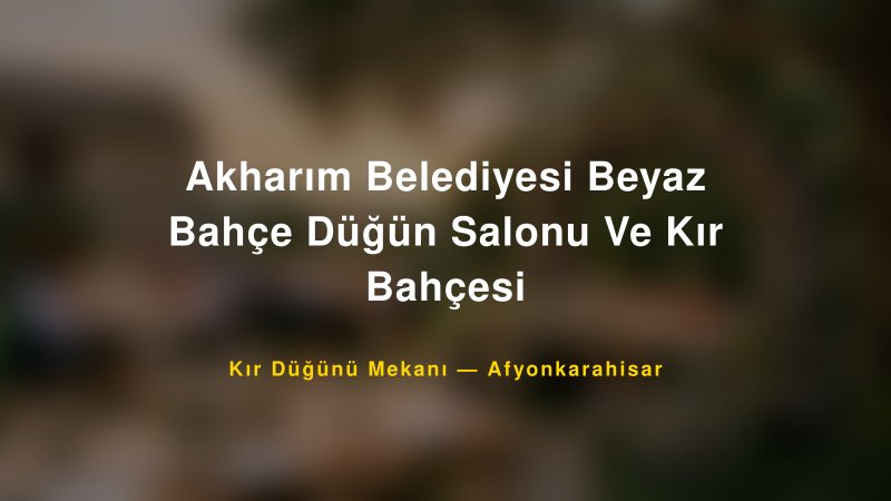 Akharım Belediyesi Beyaz Bahçe Düğün Salonu Ve Kır Bahçesi Afyonkarahisar Kır Düğünü Mekanı