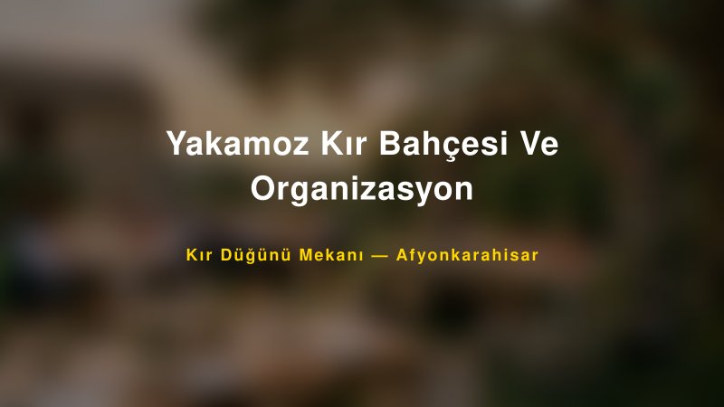 Yakamoz Kır Bahçesi Ve Organizasyon — Afyonkarahisar Kır Düğünü Mekanı Rehberi