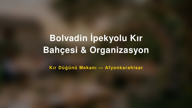 Bolvadin İpekyolu Kır Bahçesi & Organizasyon — Afyonkarahisar Kır Düğünü Mekanı Rehberi