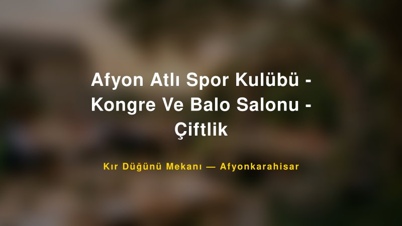 Afyon Atlı Spor Kulübü - Kongre Ve Balo Salonu - Çiftlik — Afyonkarahisar Kır Düğünü Mekanı Rehberi