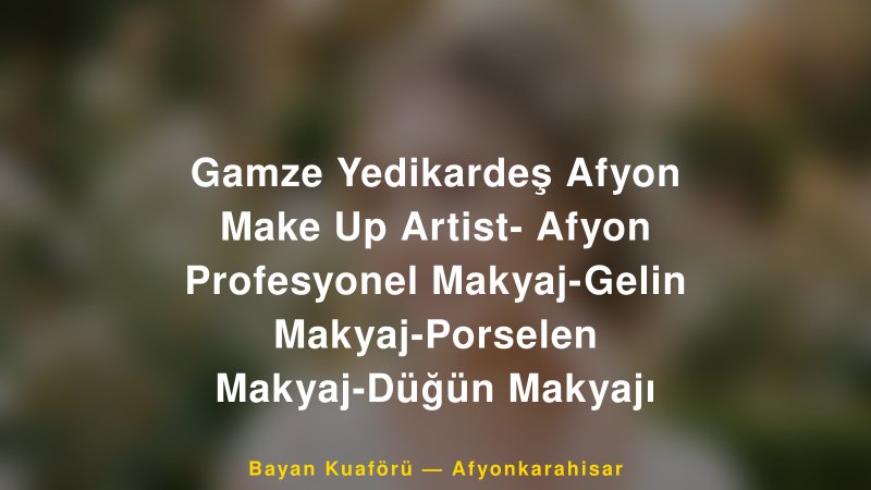 Gamze Yedikardeş Afyon Make Up Artist- Afyon Profesyonel Makyaj-Gelin Makyaj-Porselen Makyaj-Düğün Makyajı — Afyonkarahisar Kır Düğünü Mekanı Rehberi