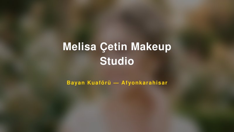 Melisa Çetin Makeup Studio — Afyonkarahisar Kır Düğünü Mekanı Rehberi