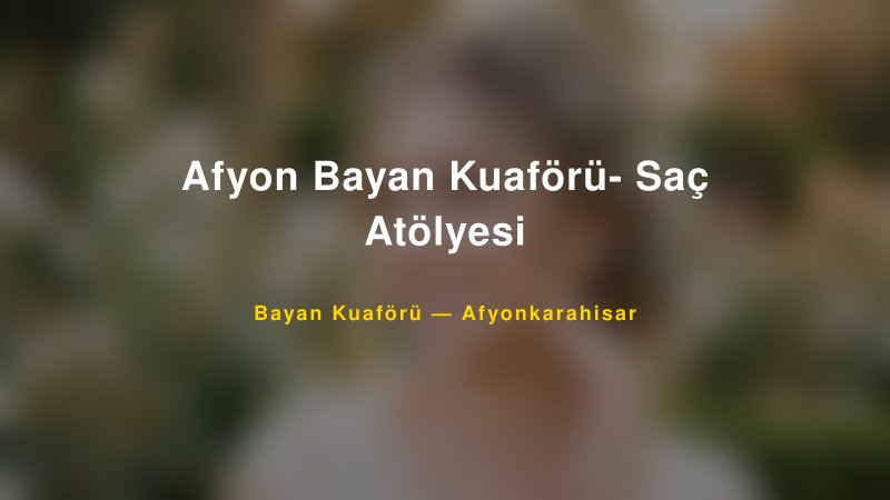 Afyon Bayan Kuaförü- Saç Atölyesi Afyonkarahisar Kadın Kuaförü & Gelin Saçı