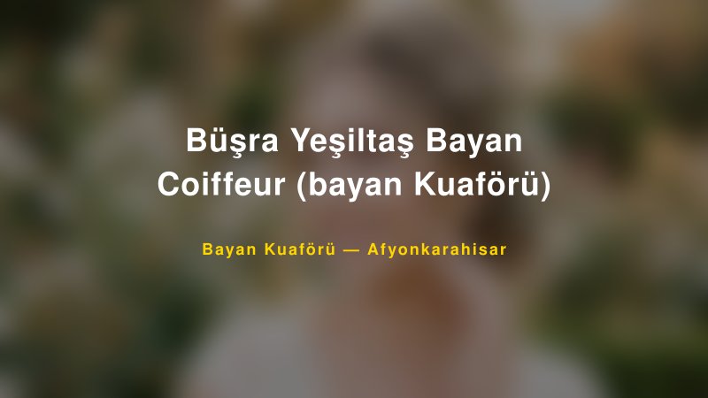 Büşra Yeşiltaş Bayan Coiffeur (bayan Kuaförü) — Afyonkarahisar Kır Düğünü Mekanı Rehberi
