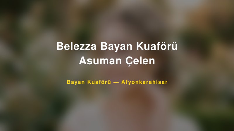 Belezza Bayan Kuaförü Asuman Çelen — Afyonkarahisar Kır Düğünü Mekanı Rehberi