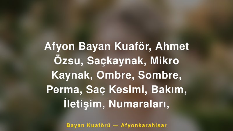 Afyon Bayan Kuaför, Ahmet Özsu, Saçkaynak, Mikro Kaynak, Ombre, Sombre, Perma, Saç Kesimi, Bakım, İletişim, Numaraları, — Afyonkarahisar Kır Düğünü Mekanı Rehberi