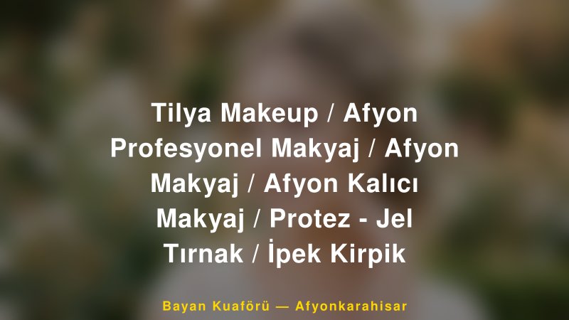 Tilya Makeup / Afyon Profesyonel Makyaj / Afyon Makyaj / Afyon Kalıcı Makyaj / Protez - Jel Tırnak / İpek Kirpik — Afyonkarahisar Kır Düğünü Mekanı Rehberi
