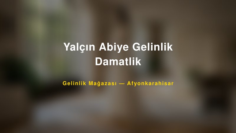 Yalçın Abiye Gelinlik Damatlik — Afyonkarahisar Kır Düğünü Mekanı Rehberi