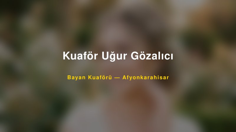 Kuaför Uğur Gözalıcı — Afyonkarahisar Kır Düğünü Mekanı Rehberi