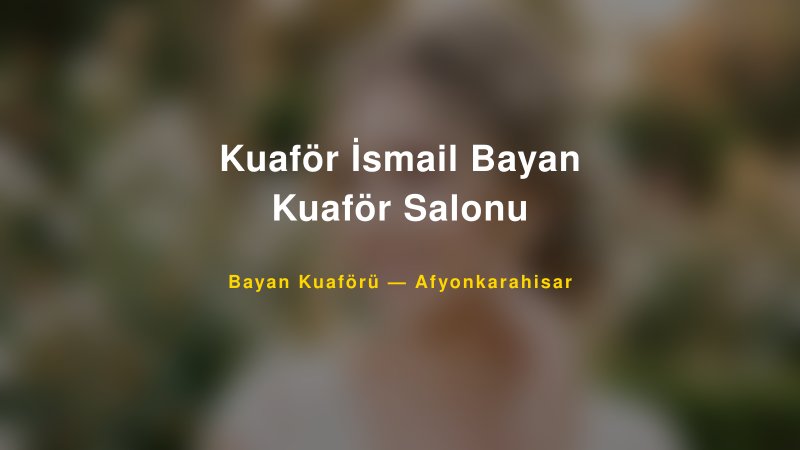Kuaför İsmail Bayan Kuaför Salonu — Afyonkarahisar Kır Düğünü Mekanı Rehberi