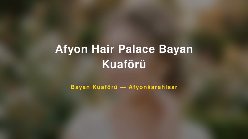 Afyon Hair Palace Bayan Kuaförü — Afyonkarahisar Kır Düğünü Mekanı Rehberi