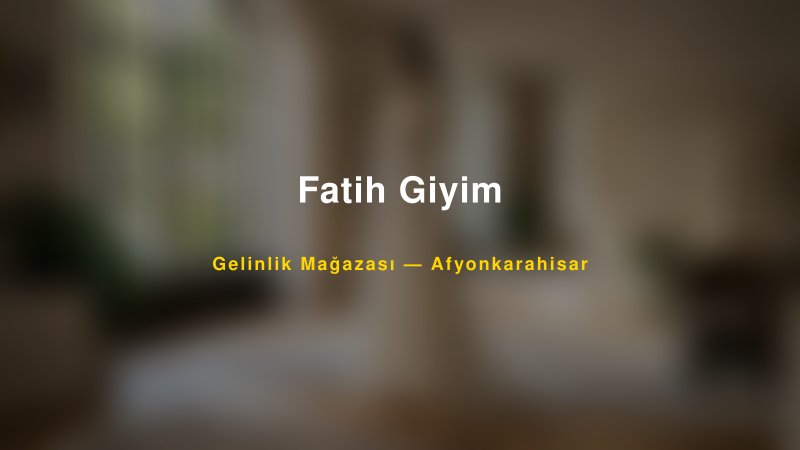 Fatih Giyim Afyonkarahisar Gelinlik & Moda Evi