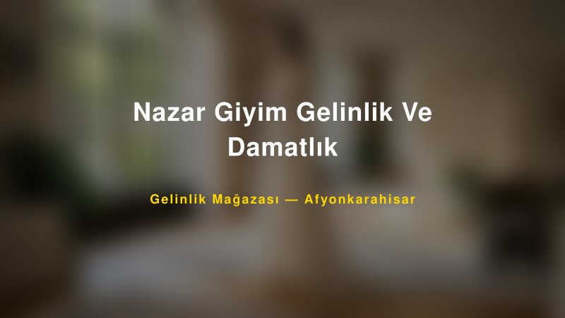 Nazar Giyim Gelinlik Ve Damatlık — Afyonkarahisar Kır Düğünü Mekanı Rehberi