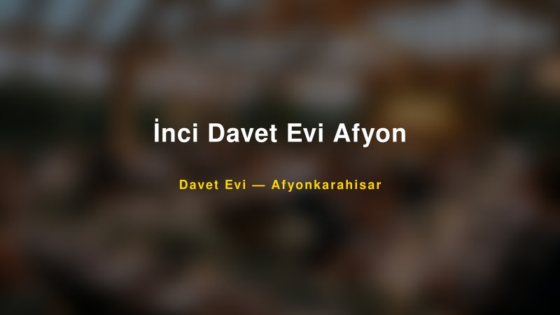 İnci Davet Evi Afyon Fiyatları ve Paket Seçenekleri