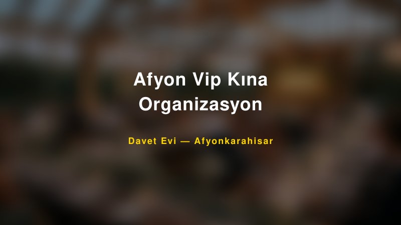 Afyon Vip Kına Organizasyon Nişan ve Davet Organizasyonu İpuçları